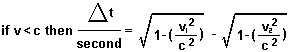 Equasion: If velocities are less than the speed of light then the change in time per second equals the differences in the  velocities as a function of the speed of light expressed  as one.